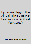 By Fannie Flagg - The All-Girl Filling Station's Last Reunion: A Novel (10.6.2013)
