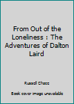 From Out Of The Loneliness: The Adventures Of Dalton Laird
