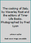 Unknown Binding The cooking of Italy, by Waverley Root and the editors of Time-Life Books. Photographed by Fred Lyon Book