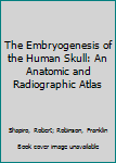 Hardcover The Embryogenesis of the Human Skull: An Anatomic and Radiographic Atlas Book