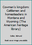 Unknown Binding Cowman's kingdom: Cattlemen and homesteaders in Montana and Wyoming (The American heritage library) Book