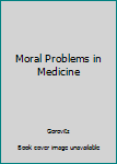 Hardcover Moral Problems in Medicine Book