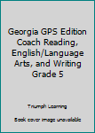 Unknown Binding Georgia GPS Edition Coach Reading, English/Language Arts, and Writing Grade 5 Book