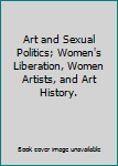 Hardcover Art and Sexual Politics; Women's Liberation, Women Artists, and Art History. Book