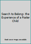 Hardcover Search to Belong: the Experience of a Foster Child Book