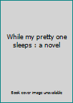 Hardcover While my pretty one sleeps : a novel Book