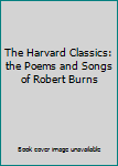 The Harvard Classics: the Poems and Songs of Robert Burns