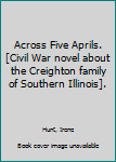 Paperback Across Five Aprils.[Civil War novel about the Creighton family of Southern Illinois]. Book
