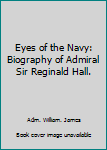 Hardcover Eyes of the Navy: Biography of Admiral Sir Reginald Hall. Book