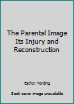 The Parental Image Its Injury and Reconstruction