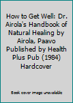 How to Get Well: Dr. Airola's Handbook of Natural Healing by Airola, Paavo Published by Health Plus Pub (1984) Hardcover