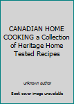 CANADIAN HOME COOKING a Collection of Heritage Home Tested Recipes