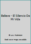 Paperback Believe - El Silencio De Mi Vida Book