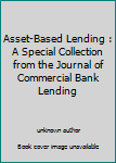 Paperback Asset-Based Lending : A Special Collection from the Journal of Commercial Bank Lending Book