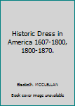 Historic Dress in America 1607-1800, 1800-1870.