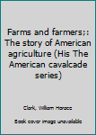 Unknown Binding Farms and farmers;: The story of American agriculture (His The American cavalcade series) Book