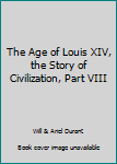 Unknown Binding The Age of Louis XIV, the Story of Civilization, Part VIII Book