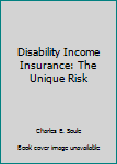 Disability Income Insurance: The Unique Risk