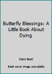 Paperback Butterfly Blessings: A Little Book About Dying Book