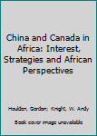 Hardcover China and Canada in Africa: Interest, Strategies and African Perspectives Book