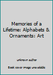 Unknown Binding Memories of a Lifetime: Alphabets & Ornaments: Art Book