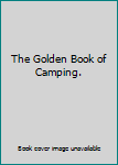 Hardcover The Golden Book of Camping. Book