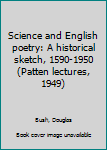 Science and English poetry: A historical sketch, 1590-1950 (Patten lectures, 1949)