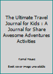 Paperback The Ultimate Travel Journal for Kids : A Journal for Share Awesome Adventures Activities Book