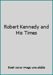 Robert Kennedy and His Times