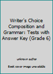 Unknown Binding Writer's Choice Composition and Grammar: Tests with Answer Key (Grade 6) Book