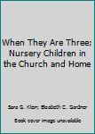 Paperback When They Are Three; Nursery Children in the Church and Home Book