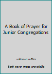 Unknown Binding A Book of Prayer for Junior Congregations Book