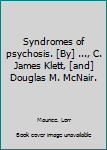 Syndromes of psychosis. [By] ..., C. James Klett, [and] Douglas M. McNair.