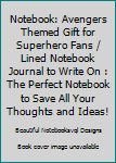 Notebook: Avengers Themed Gift for Superhero Fans / Lined Notebook Journal to Write On : The Perfect Notebook to Save All Your Thoughts and Ideas!