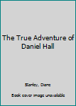 Hardcover The True Adventure of Daniel Hall Book