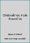 Unknown Binding Childcraft Vol. 4 Life Around Us Book