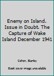 Paperback Enemy on Island. Issue in Doubt. The Capture of Wake Island December 1941 Book