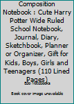 Composition Notebook : Cute Harry Potter Wide Ruled School Notebook, Journal, Diary, Sketchbook, Planner or Organizer, Gift for Kids, Boys, Girls and Teenagers (110 Lined Pages)