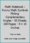 Math Notebook : Funny Math Symbols Flirting Complementary Angles - 50 Sheets, 100 Pages - 8 X 10 Inches