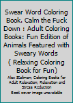 Paperback Swear Word Coloring Book. Calm the Fuck Down : Adult Coloring Books: Fun Edition of Animals Featured with Sweary Words ( Relaxing Coloring Book for Fun) Book