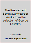 Paperback The Russian and Soviet avant-garde: Works from the collection of George Costakis Book