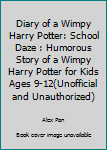 Paperback Diary of a Wimpy Harry Potter: School Daze : Humorous Story of a Wimpy Harry Potter for Kids Ages 9-12(Unofficial and Unauthorized) Book