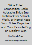 Wide Ruled Composition Book: Adorable Shiba Inu Notebook for school, work, or home!  Keep your notes organized and your favorite dog on display! ... dog breed! (Dog Lovers Composition Books)