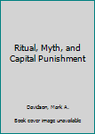 Ritual, Myth, and Capital Punishment