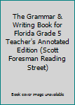 Unknown Binding The Grammar & Writing Book for Florida Grade 5 Teacher's Annotated Edition (Scott Foresman Reading Street) Book
