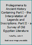 Prolegomena to Ancient History Containing Part I - the Interpretation of Legends and Inscriptions. Part II - a Survey of Old Egyptian Literature