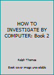 Paperback HOW TO INVESTIGATE BY COMPUTER: Book 2 Book