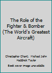 Hardcover The Role of the Fighter & Bomber (The World's Greatest Aircraft) Book