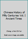 Unknown Binding Chinese History of Fifty Centuries Vol. I Ancient Times Book
