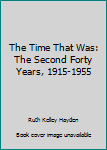 Unknown Binding The Time That Was: The Second Forty Years, 1915-1955 Book